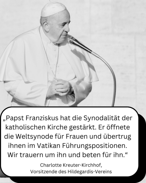 Papstfoto mit Zitat von Ch. Kreuter-Kirchhof: „Papst Franziskus hat die Synodalität der katholischen Kirche gestärkt. Er öffnete die Weltsynode für Frauen und übertrug ihnen im Vatikan Führungspositionen. Wir trauern um ihn und beten für ihn.“